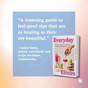 Everyday Elixirs: Mocktails, Matchas, and Seasonal Drinks to Inspire Wellness