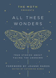 The Moth Presents: All These Wonders: True Stories About Facing the Unknown