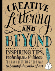 Creative Lettering and Beyond: Inspiring tips, techniques, and ideas for hand lettering your way to beautiful works of art