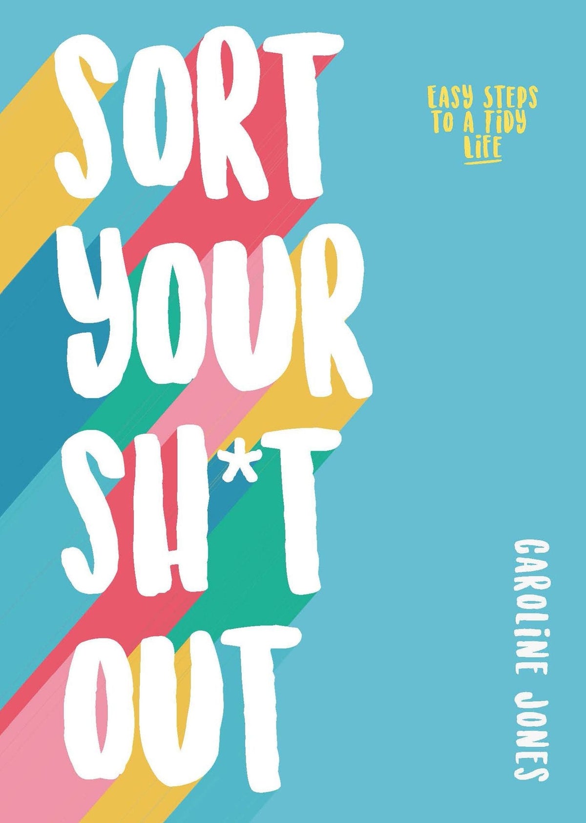 Sort Your Sh*t Out: Easy steps to a tidy life